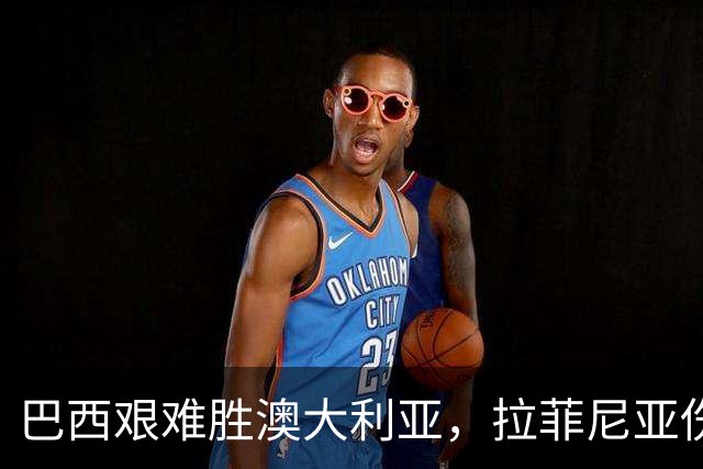 巴西艰难胜澳大利亚，拉菲尼亚伤情成焦点，巴萨忧心忡忡