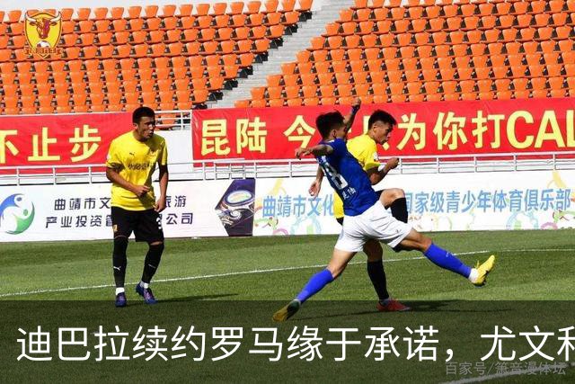 迪巴拉续约罗马缘于承诺，尤文和那不勒斯的询问未能动摇