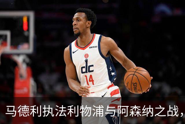 马德利执法利物浦与阿森纳之战，班克斯主吹切尔西对决曼联